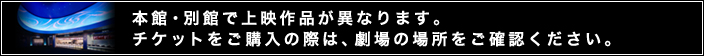 本館・別館で上映作品が異なります。チケットをご購入の際は、劇場の場所をご確認ください。