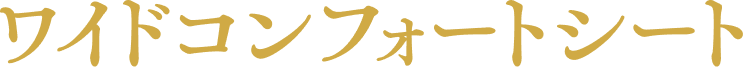 ワイドコンフォートシート
